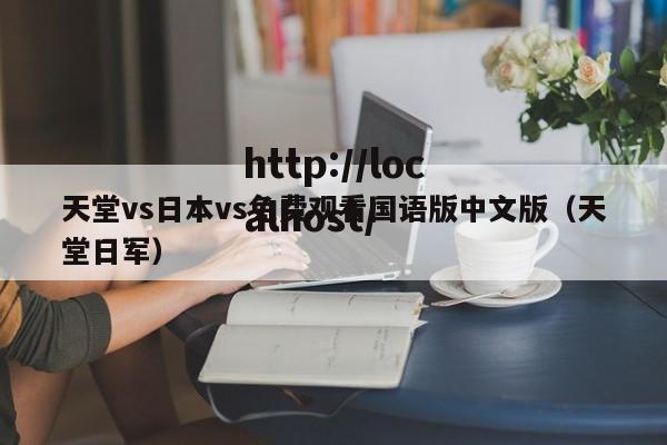 天堂vs日本vs免费观看国语版中文版（天堂日军）