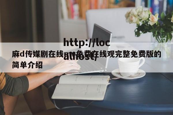 麻d传媒剧在线mv免费在线观完整免费版的简单介绍
